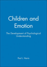 Title: Children and Emotion: The Development of Psychological Understanding / Edition 1, Author: Paul L. Harris