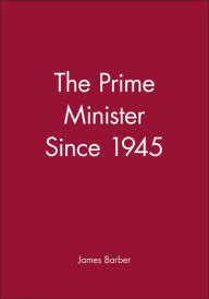 Title: The Prime Minister Since 1945 / Edition 1, Author: James Barber