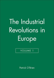 Title: The Industrial Revolutions in Europe I, Volume 4 / Edition 1, Author: Patrick O'Brien