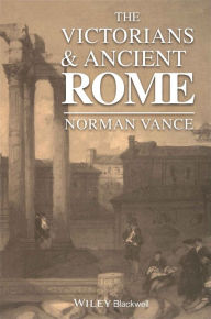 Title: The Victorians and Ancient Rome / Edition 1, Author: Norman Vance