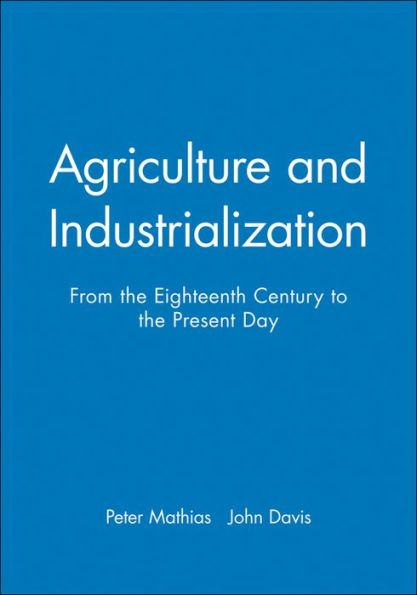 Agriculture and Industrialization: From the Eighteenth Century to the Present Day / Edition 1