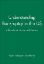 Understanding Bankruptcy in the US: A Handbook of Law and Practice / Edition 1