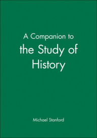 Title: A Companion to the Study of History / Edition 1, Author: Michael Stanford