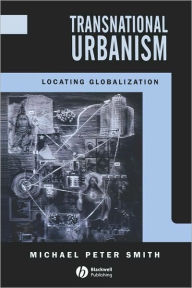 Title: Transnational Urbanism: Locating Globalization / Edition 1, Author: Michael Peter Smith
