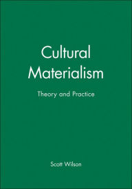 Title: Cultural Materialism: Theory and Practice / Edition 1, Author: Scott Wilson
