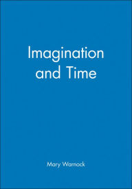 Title: Imagination and Time / Edition 1, Author: Mary Warnock