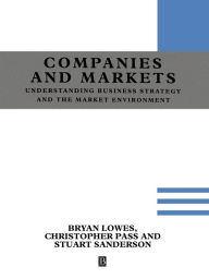 Title: Understanding Companies and Markets: A Strategic Approach / Edition 1, Author: Bryan Lowes