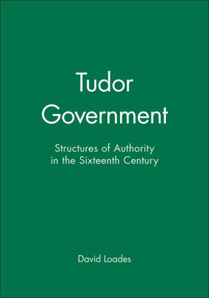 Tudor Government: Structures of Authority in the Sixteenth Century / Edition 1