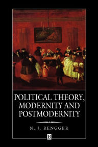Title: Political Theory, Modernity and Postmodernity / Edition 1, Author: N. J. Rengger