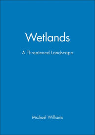 Title: Wetlands: A Threatened Landscape / Edition 1, Author: Michael Williams