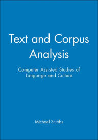 Title: Text and Corpus Analysis: Computer Assisted Studies of Language and Culture / Edition 1, Author: Michael Stubbs