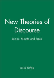 Title: New Theories of Discourse: Laclau, Mouffe and Zizek / Edition 1, Author: Jacob Torfing
