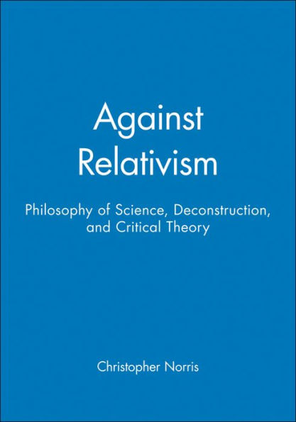 Against Relativism: Philosophy of Science, Deconstruction, and Critical Theory / Edition 1