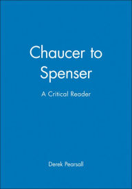 Title: Chaucer to Spenser: A Critical Reader / Edition 1, Author: Derek Pearsall