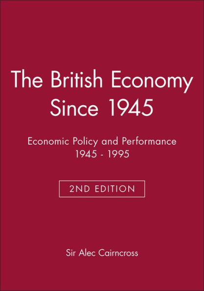 The British Economy Since 1945: Economic Policy and Performance 1945 - 1995 / Edition 2