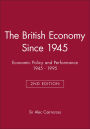 The British Economy Since 1945: Economic Policy and Performance 1945 - 1995 / Edition 2