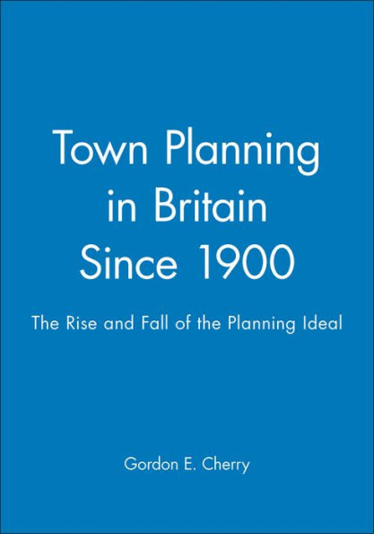 Town Planning in Britain Since 1900: The Rise and Fall of the Planning Ideal / Edition 1