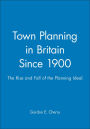 Town Planning in Britain Since 1900: The Rise and Fall of the Planning Ideal / Edition 1