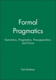 Title: Formal Pragmatics: Semantics, Pragmatics, Preposition, and Focus / Edition 1, Author: Nirit Kadmon