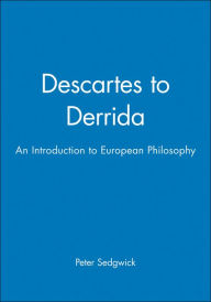 Title: Descartes to Derrida: An Introduction to European Philosophy / Edition 1, Author: Peter Sedgwick