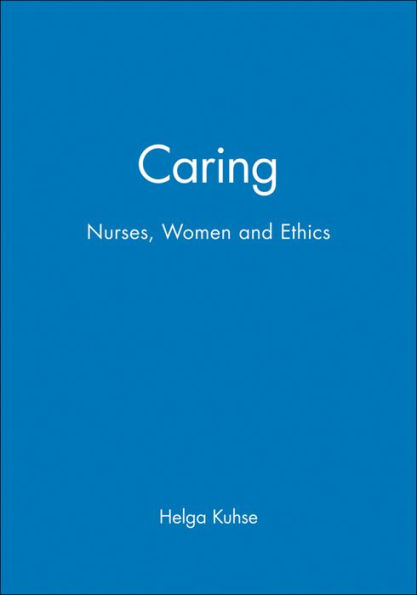 Caring: Nurses, Women and Ethics / Edition 1