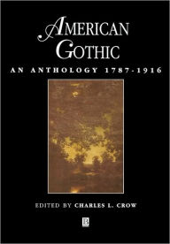 Title: American Gothic: An Anthology 1787-1916 / Edition 1, Author: Charles L. Crow