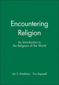 Title: Encountering Religion: An Introduction to the Religions of the World / Edition 1, Author: Ian S. Markham