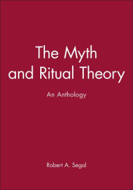 Title: The Myth and Ritual Theory: An Anthology / Edition 1, Author: Robert A. Segal