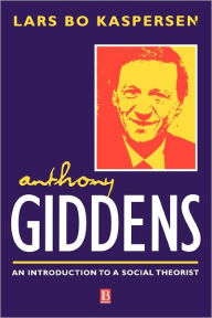 Title: Anthony Giddens: An Introduction to a Social Theorist / Edition 1, Author: Lars Bo Kaspersen