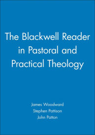 Title: The Blackwell Reader in Pastoral and Practical Theology / Edition 1, Author: John Patton