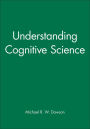 Understanding Cognitive Science / Edition 1