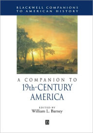 Title: A Companion to 19th-Century America / Edition 1, Author: William Barney