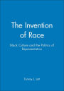 The Invention of Race: Black Culture and the Politics of Representation / Edition 1