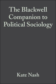 Title: The Blackwell Companion to Political Sociology / Edition 1, Author: Kate Nash