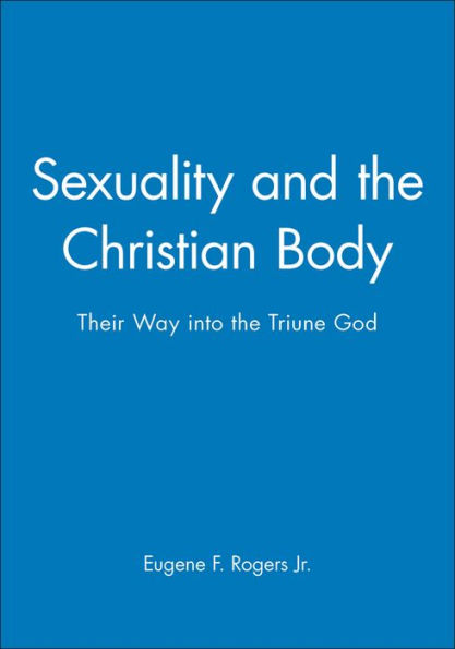 Sexuality and the Christian Body: Their Way into the Triune God / Edition 1