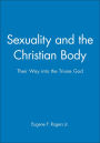 Sexuality and the Christian Body: Their Way into the Triune God / Edition 1