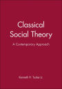 Classical Social Theory: A Contemporary Approach / Edition 1