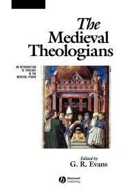 Title: The Medieval Theologians: An Introduction to Theology in the Medieval Period / Edition 1, Author: G. R. Evans