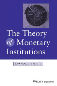 Title: The Theory of Monetary Institutions / Edition 1, Author: Lawrence White