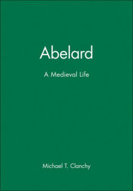 Title: Abelard: A Medieval Life / Edition 1, Author: Michael T. Clanchy
