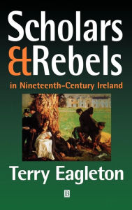 Title: Scholars and Rebels: In Nineteenth-Century Ireland / Edition 1, Author: Terry Eagleton