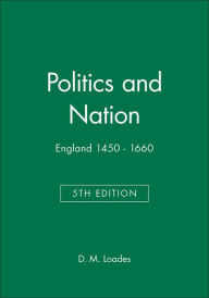 Title: Politics and Nation: England 1450 - 1660 / Edition 5, Author: D. M. Loades