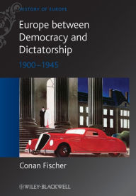 Title: Europe between Democracy and Dictatorship: 1900 - 1945 / Edition 1, Author: Conan Fischer