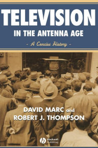 Title: Television in the Antenna Age: A Concise History / Edition 1, Author: David Marc
