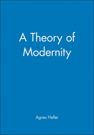 Title: A Theory of Modernity / Edition 1, Author: Agnes Heller