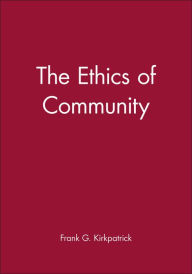 Title: The Ethics of Community / Edition 1, Author: Frank G. Kirkpatrick