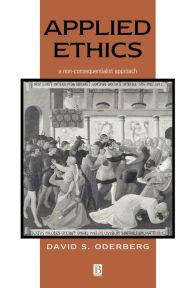 Title: Applied Ethics: A Non-Consequentialist Approach / Edition 1, Author: David S. Oderberg