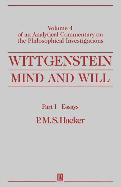 Wittgenstein, Part I: Essays: Mind and Will: Volume 4 of an Analytical Commentary on the Philosophical Investigations / Edition 1