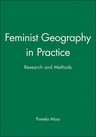 Title: Feminist Geography in Practice: Research and Methods / Edition 1, Author: Pamela Moss