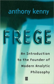 Title: Frege: An Introduction to the Founder of Modern Analytic Philosophy / Edition 1, Author: Anthony Kenny